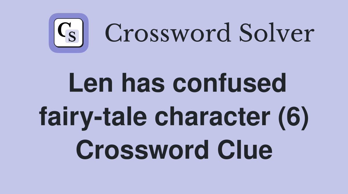Len has confused fairy-tale character (6) - Crossword Clue Answers